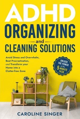 bokomslag ADHD Organizing and Cleaning Solutions: Unlock the Power of the 5-minute Task to Avoid Stress and Overwhelm, Beat Procrastination, and Transform Your