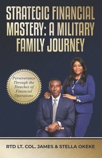 bokomslag Strategic Financial Mastery: A Military Family Journey: Perseverance Through the Trenches of Financial Operations