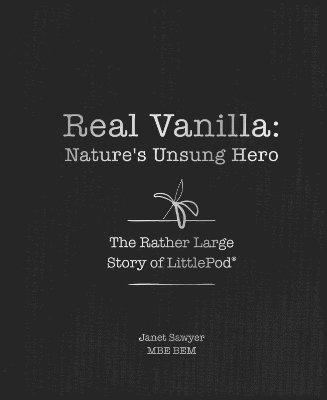 Janet Sawyer - Real Vanilla: Nature's Unsung Hero, Inbunden