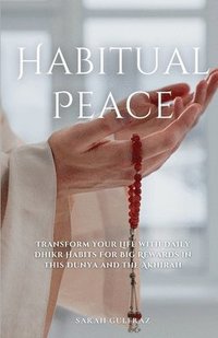 bokomslag Habitual Peace: Transform Your Life with Daily Dhikr Habits For Big Rewards in this Dunya and the Akhirah