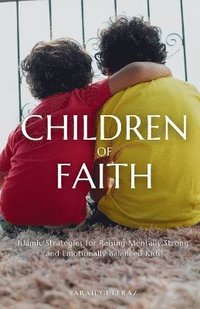 bokomslag Children of Faith: Islamic Strategies for Raising Mentally Strong and Emotionally Balanced Kids