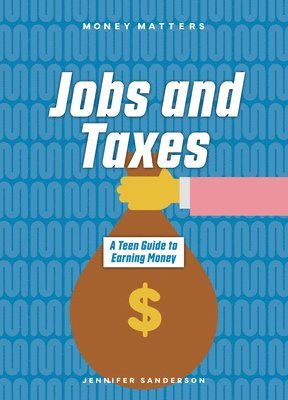 Jennifer Sanderson - Jobs and Taxes: A Teen Guide to Earning Money, Inbunden