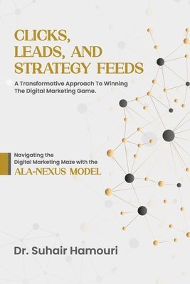 bokomslag Clicks, Leads, and Strategy Feeds: A Transformative Approach to Winning the Digital Marketing Game