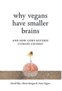 bokomslag Why Vegans Have Smaller Brains: And How Cows Reverse Climate Change