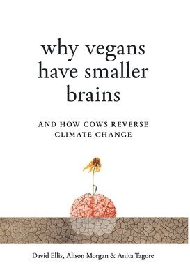 David Ellis, Alison Morgan, Anita Tagore - Why Vegans Have Smaller Brains, Inbunden