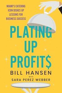 bokomslag Plating Up Profits: Miami's Catering Icon Dishes Up Lessons For Business Success