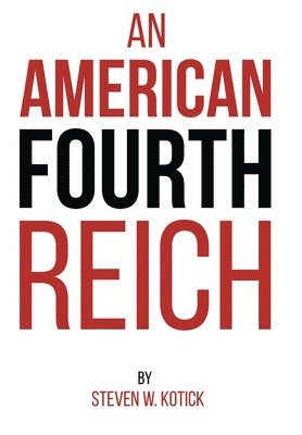 Steven W Kotick, Steven W. Kotick, Steven  W. Kotick - American Fourth Reich, Inbunden