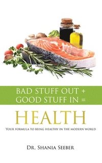 bokomslag Bad Stuff out + Good Stuff in = Health: Your formula to being healthy in the modern world