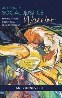 bokomslag An Unlikely Social Justice Warrior: Making My Life Count as a Muslim Feminist