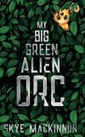 Skye MacKinnon - My Big Green Alien Orc, Inbunden