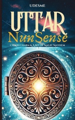 bokomslag Uttar Nunsense: Chaos Charm & A Bit Of Magic Mayhem. Teens. Light Crush. Humour and Romance. Young Adult Fantasy Novel. Teenage Love. Drama.