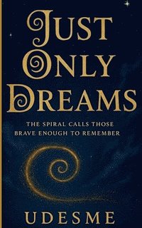 bokomslag Just Only Dreams: The spiral calls those brave enough to remember