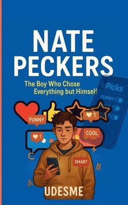 bokomslag Nate Peckers: The Boy Who Chose Everything but Himself A Satirical, Heartfelt Novel About Identity, Image, and the Cost of Curated Perfection
