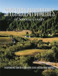 bokomslag Spectacular Wineries of Sonoma County: A Captivating Tour of Established, Estate and Boutique Wineries