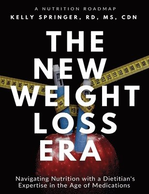 bokomslag The New Weight Loss Era: Navigating Nutrition with a Dietitian's Expertise in the Age of Medications