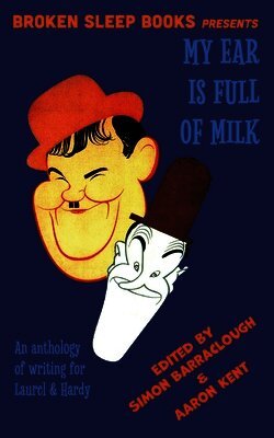 My Ear Is Full of Milk: An anthology of writing for Laurel & Hardy