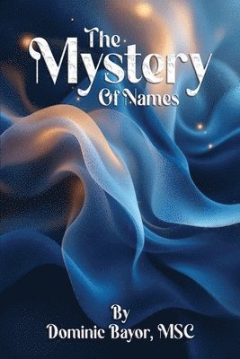 Dominic Bayor MSC Bayor MSC, Dominic Bayor Msc, Dominic Bayor MSC - Mystery Of Names, Häftad