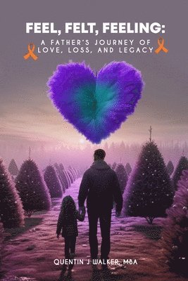 bokomslag Feel, Felt, Feeling: A Father's Journey of Love, Loss, and Legacy