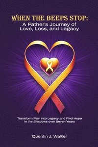 bokomslag When the Beeps Stop: A Father's Journey of Love, Loss, and Legacy: (Transform Pain into Legacy and Find Hope in the Shadows over Seven Year