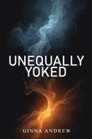 bokomslag Unequally Yoked: A thought provoking and inspiring novel depicting the struggle between human desire and faith