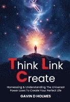 bokomslag Think Link Create: Harnessing & Understanding The Universal Power Laws To Create Your Perfect Life