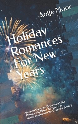 bokomslag Holiday Romances For New Years: Because Everyone Deserves a Little Romance to Begin the New Year: Romances Around the Calendar Book 2