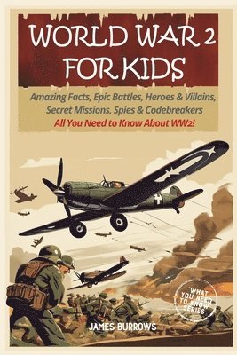 bokomslag World War 2 for Kids: Amazing Facts, Epic Battles, Heroes and Villains, Secret Missions, Spies and Codebreakers. All You Need to Know About