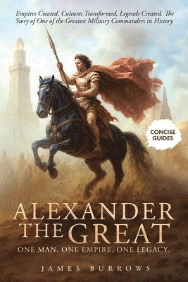 Alexander the Great - One Man. One Empire. One Legacy.