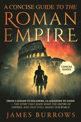 Concise Guide To The Roman Empire