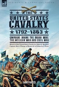 bokomslag The United States Cavalry, 1792-1863: Campaigns During the Indian Wars, the Mexican War and Civil War