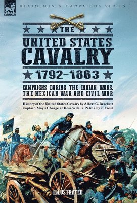 bokomslag The United States Cavalry, 1792-1863: Campaigns During the Indian Wars, the Mexican War and Civil War