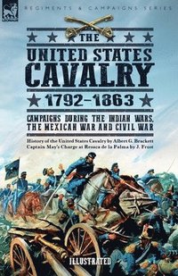 bokomslag The United States Cavalry, 1792-1863: Campaigns During the Indian Wars, the Mexican War and Civil War