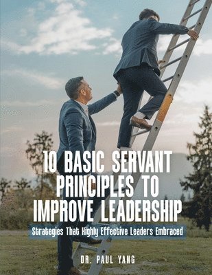 Paul Yang - 10 Basic Servant Principles to Improve Leadership, Häftad