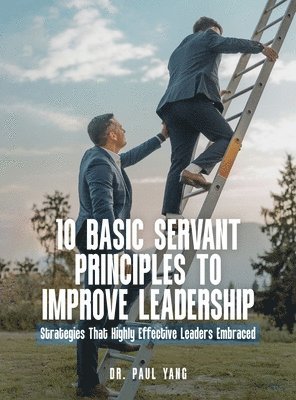 Paul Yang - 10 Basic Servant Principles to Improve Leadership, Inbunden