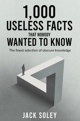 1,000 Useless Facts That Nobody Wanted To Know 1