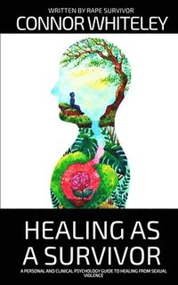 bokomslag Healing As A Survivor: A Personal and Clinical Psychology Guide To Healing From Sexual Trauma