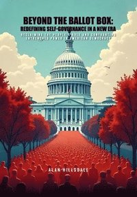 bokomslag Beyond The Ballot Box: Redefining Self-Governance In A New Era: Reclaiming the People's Role and Confronting Entrenched Power in American Democracy