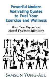 bokomslag Powerful Modern Motivating Quotes to Fuel Your Exercise and Wellness