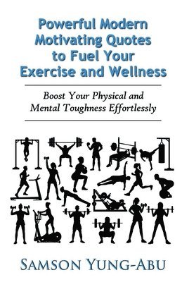 bokomslag Powerful Modern Motivating Quotes to Fuel Your Exercise and Wellness