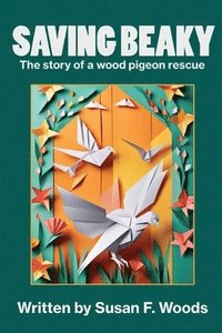 bokomslag Saving Beaky: The story of a wood pigeon rescue