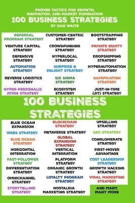 100 Business Strategies Proven Tactics for Growth, Innovation, and Market Domination: Actionable Strategies to Scale, Disrupt, and Lead in Any Industr 1