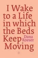 Dana Roeser - I Wake to a Life in which the Beds Keep Moving, Häftad. Tillgänglighet: Lägg i varukorg