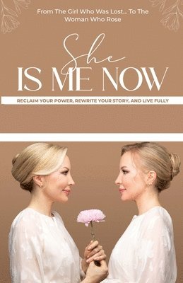 She Is Me Now - Reclaim Your Power, Rewrite Your Story, & Live Fully