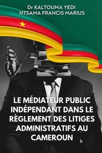 bokomslag Le médiateur public indépendant dans le règlement des litiges administratifs au Cameroun