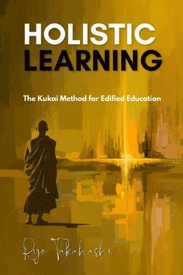 bokomslag Holistic Learning: The Kukai Method for Edified Education