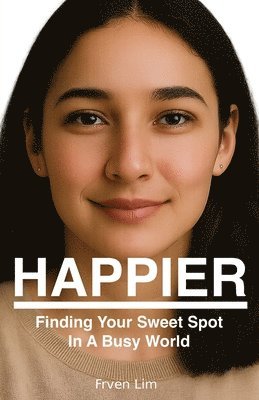 bokomslag Happier: Finding Your Sweet Spot in a Busy World