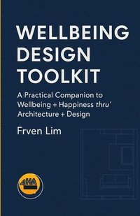 bokomslag Wellbeing Design Toolkit: A Practical Companion to&#8232;Wellbeing + Happiness thru' Architecture + Design