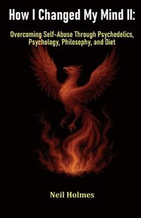 bokomslag How I Changed My Mind II: Overcoming Self-Abuse Through Psychedelics, Psychology, Philosophy, and Diet