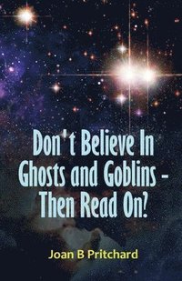 bokomslag Don't Believe In Ghosts and Goblins - Then Read On?