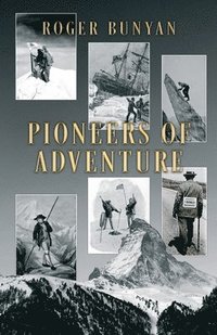 bokomslag Pioneers of Adventure: The stories of 30 trailblazers from the mountains, the oceans, polar regions, cycling, trekking, skiing and caving